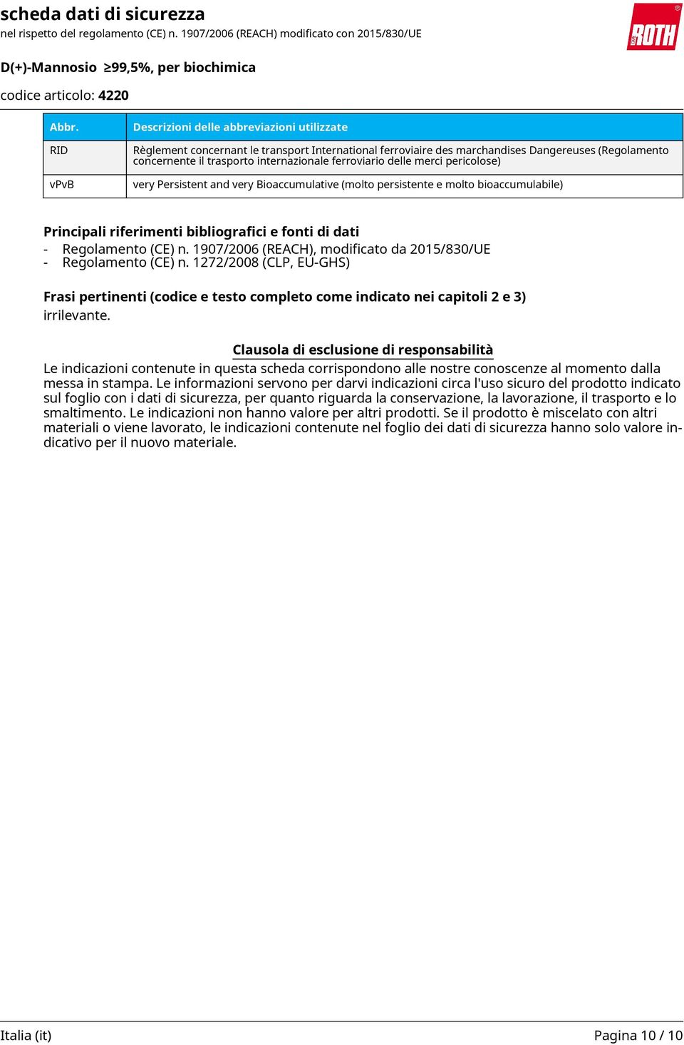 1907/2006 (REACH), modificato da 2015/830/UE - Regolamento (CE) n. 1272/2008 (CLP, EU-GHS) Frasi pertinenti (codice e testo completo come indicato nei capitoli 2 e 3) irrilevante.