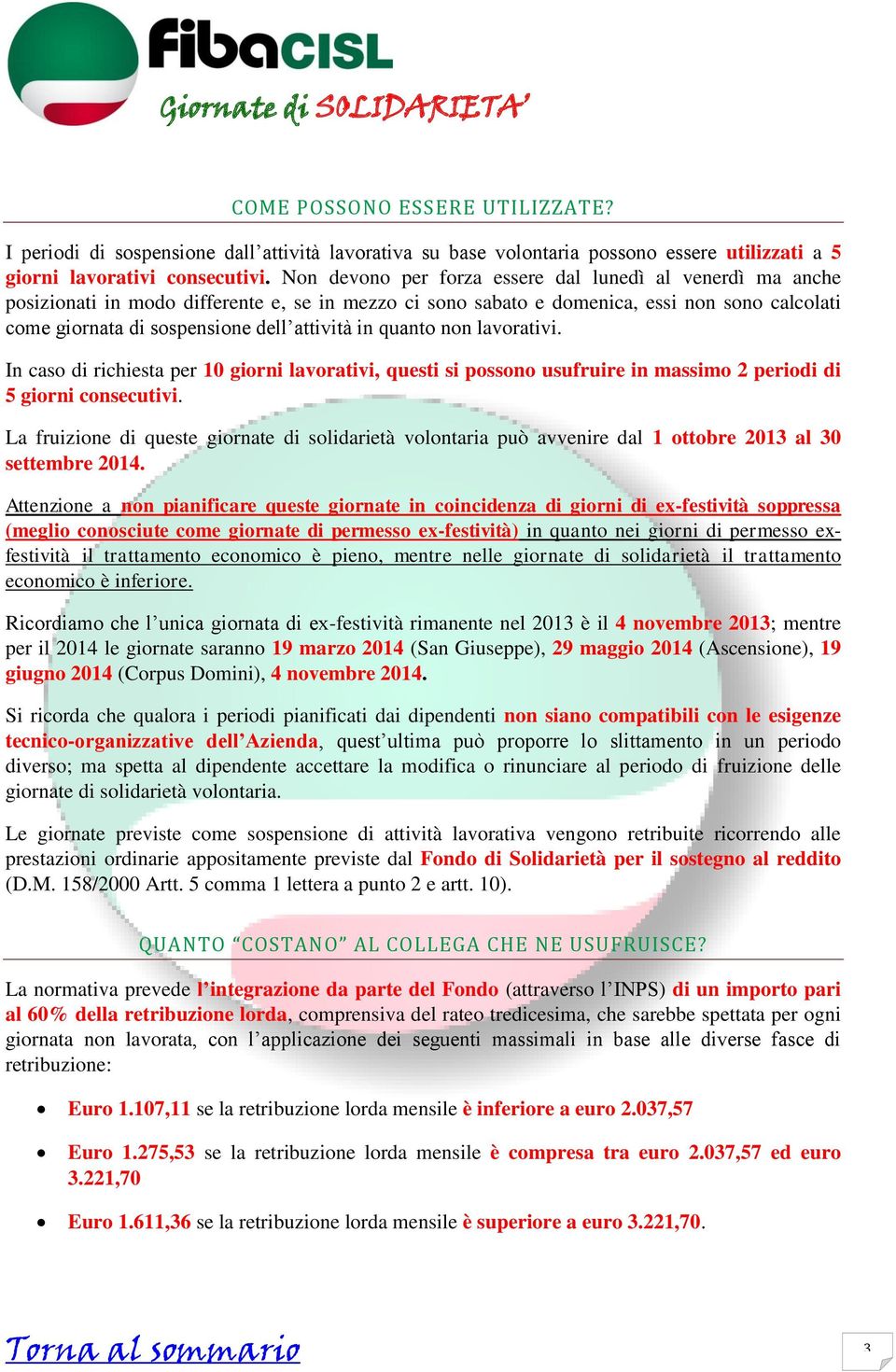 in quanto non lavorativi. In caso di richiesta per 10 giorni lavorativi, questi si possono usufruire in massimo 2 periodi di 5 giorni consecutivi.