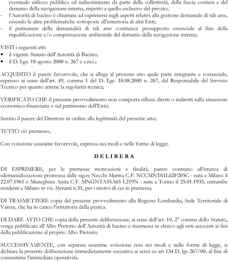 di tali aree costituisce presupposto essenziale al fine della riqualificazione e/o compensazione ambientale del demanio della navigazione interna; VISTI i seguenti atti: il vigente Statuto dell