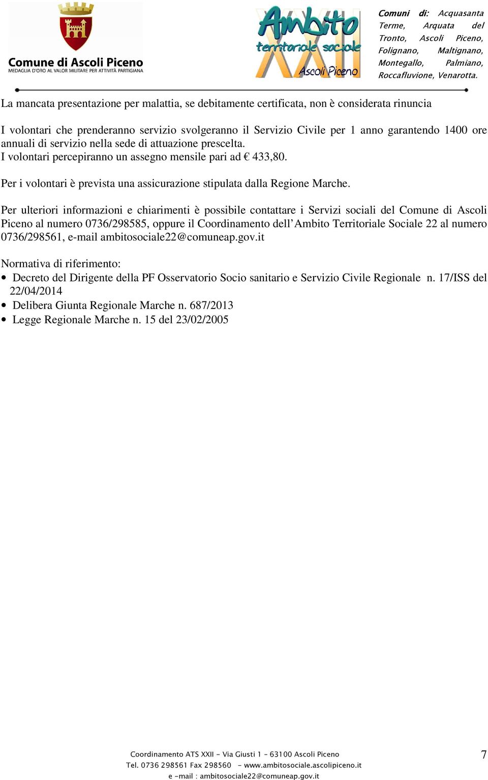 Per ulteriori informazioni e chiarimenti è possibile contattare i Servizi sociali del Comune di Ascoli Piceno al numero 0736/298585, oppure il Coordinamento dell Ambito Territoriale Sociale 22 al