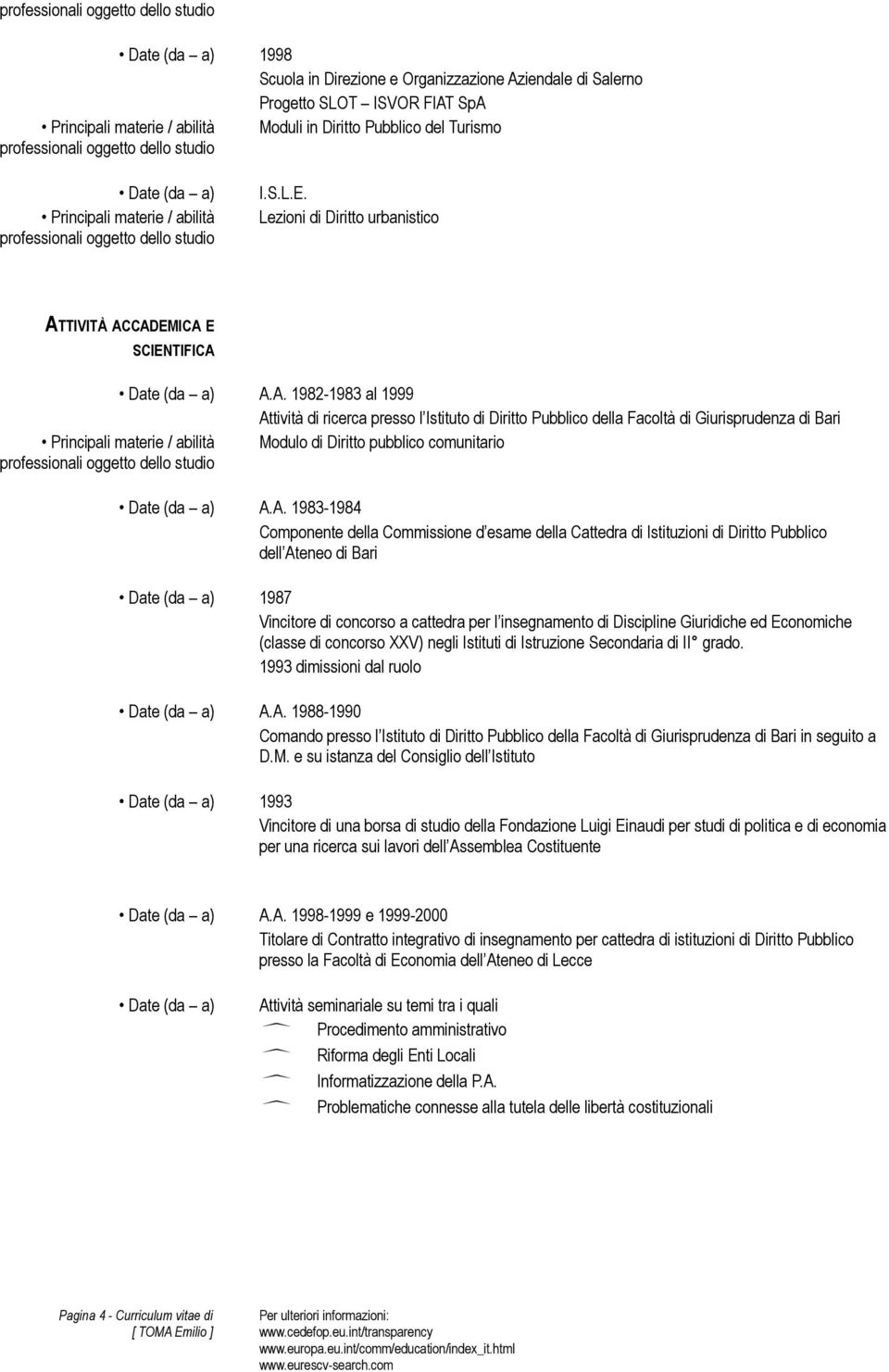 A. 1983-1984 Componente della Commissione d esame della Cattedra di Istituzioni di Diritto Pubblico dell Ateneo di Bari 1987 Vincitore di concorso a cattedra per l insegnamento di Discipline