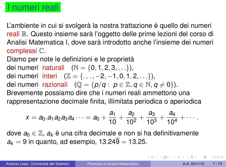 Diamo per note le definizioni e le proprietà dei numeri naturali (N = {0, 1, 2, 3,...}), dei numeri interi (Z = {..., 2, 1, 0, 1, 2,...}), dei numeri razionali (Q = {p/q : p Z, q N, q 0}).