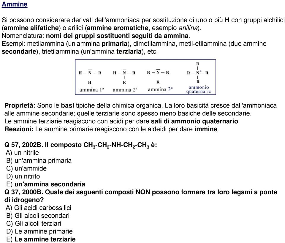 Esempi: metilammina (un'ammina primaria), dimetilammina, metil-etilammina (due ammine secondarie), ) trietilammina (un'ammina terziaria), ) etc. Proprietà: Sono le basi tipiche della chimica organica.
