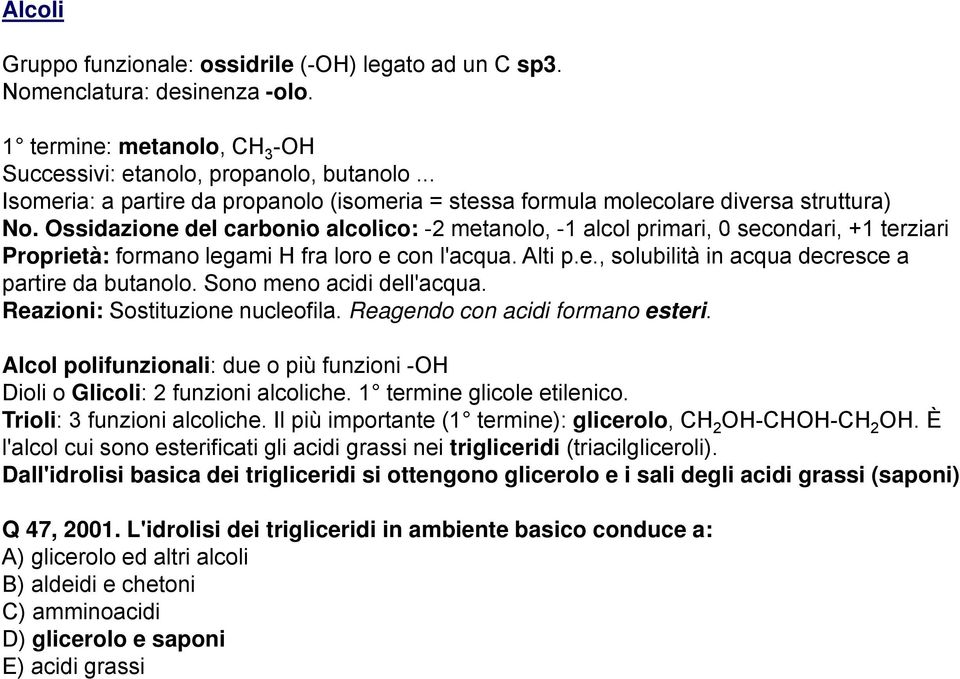 Ossidazione del carbonio alcolico: -2 metanolo, -1 alcol primari, 0 secondari, +1 terziari Proprietà: formano legami H fra loro e con l'acqua. Alti p.e., solubilità in acqua decresce a partire da butanolo.