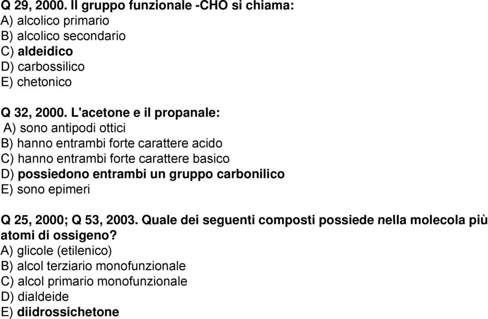 L'acetone e il propanale: A) sono antipodi ottici B) hanno entrambi forte carattere acido C) hanno entrambi forte carattere basico D)