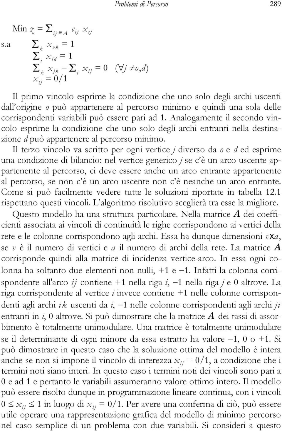 delle corrispondenti variabili può essere pari ad. Analogamente il secondo vincolo esprime la condizione che uno solo degli archi entranti nella destinazione d può appartenere al percorso minimo.