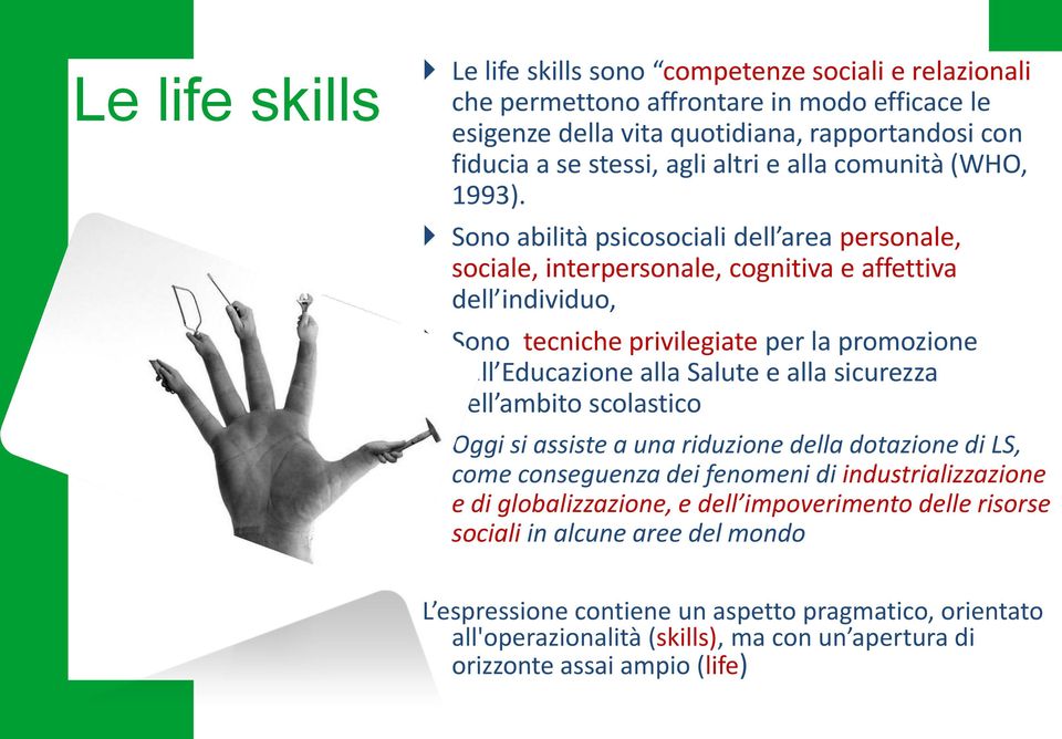 Sono abilità psicosociali dell area personale, sociale, interpersonale, cognitiva e affettiva dell individuo, Sono tecniche privilegiate per la promozione dell Educazione alla Salute e alla