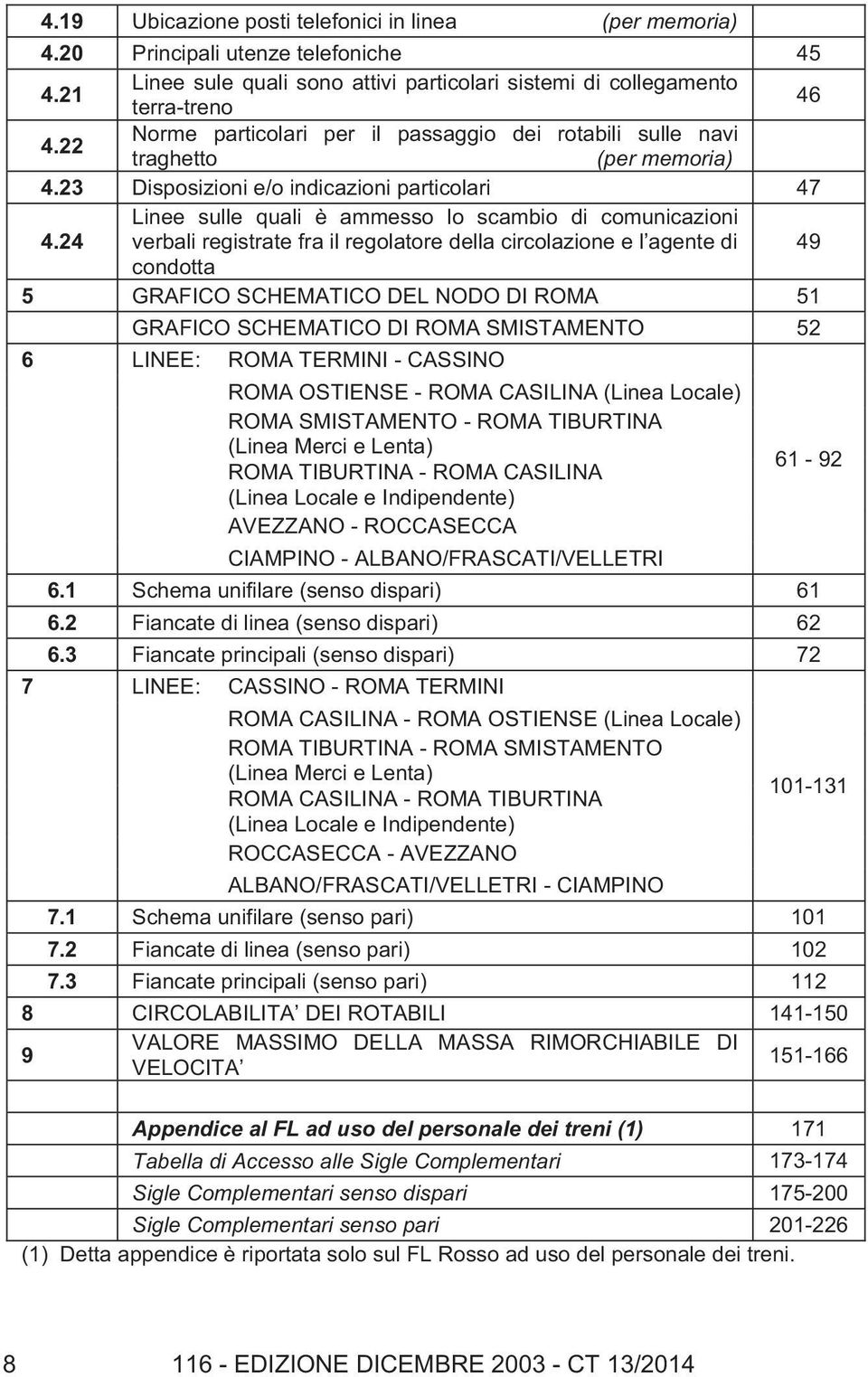 24 Linee sulle quali è ammesso lo scambio di comunicazioni verbali registrate fra il regolatore della circolazione e l agente di 49 condotta 5 GRAFICO SCHEMATICO DEL NODO DI ROMA 51 GRAFICO