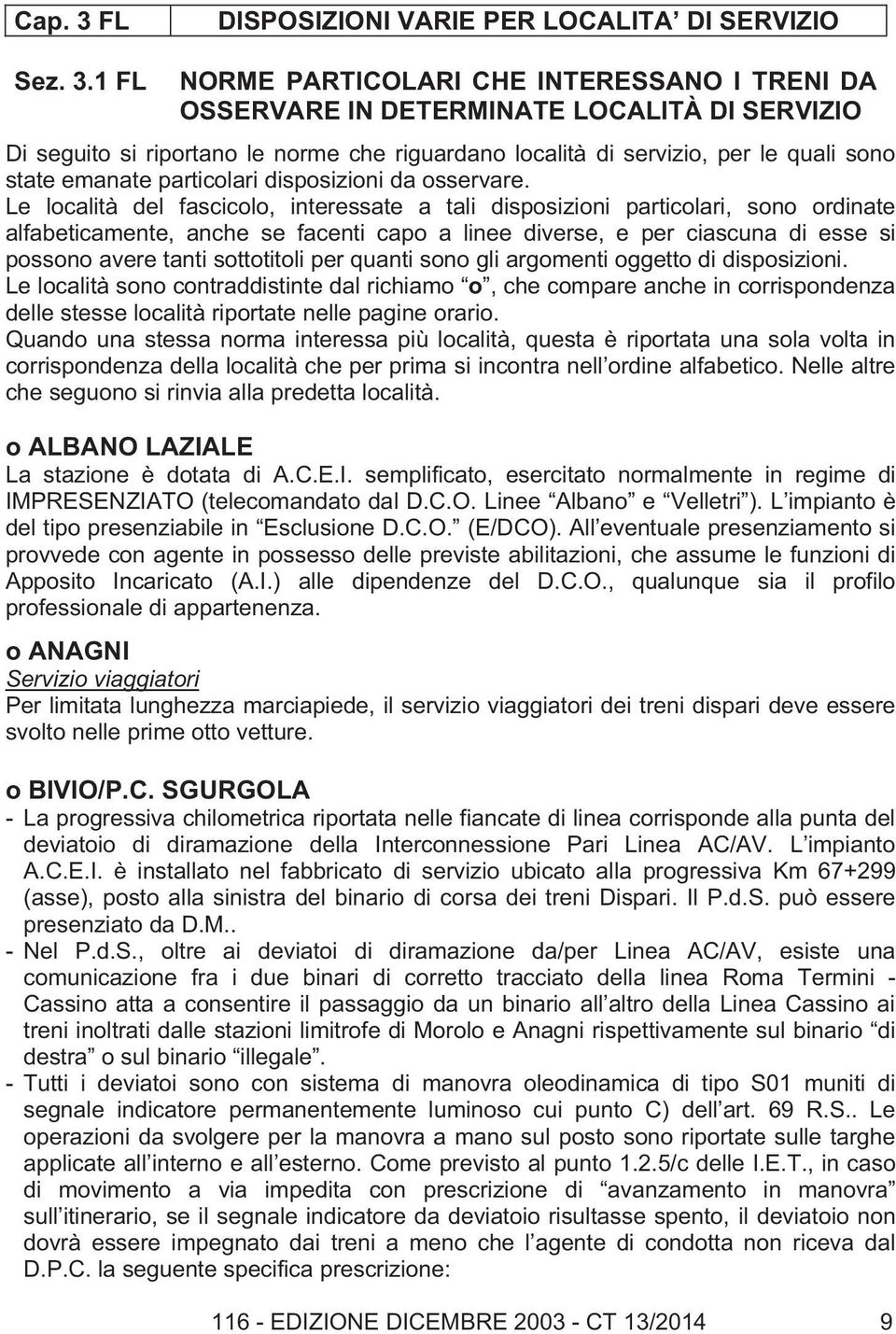 1 FL NORME PARTICOLARI CHE INTERESSANO I TRENI DA OSSERVARE IN DETERMINATE LOCALITÀ DI SERVIZIO Di seguito si riportano le norme che riguardano località di servizio, per le quali sono state emanate