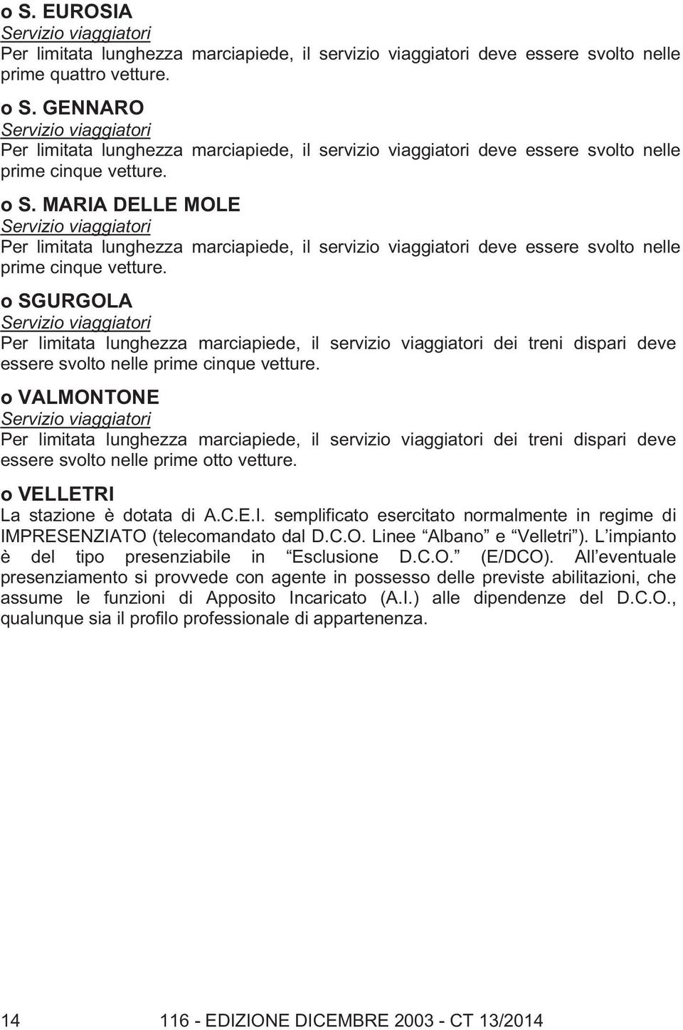 MARIA DELLE MOLE Servizio viaggiatori Per limitata lunghezza marciapiede, il servizio viaggiatori deve essere svolto nelle prime cinque vetture.