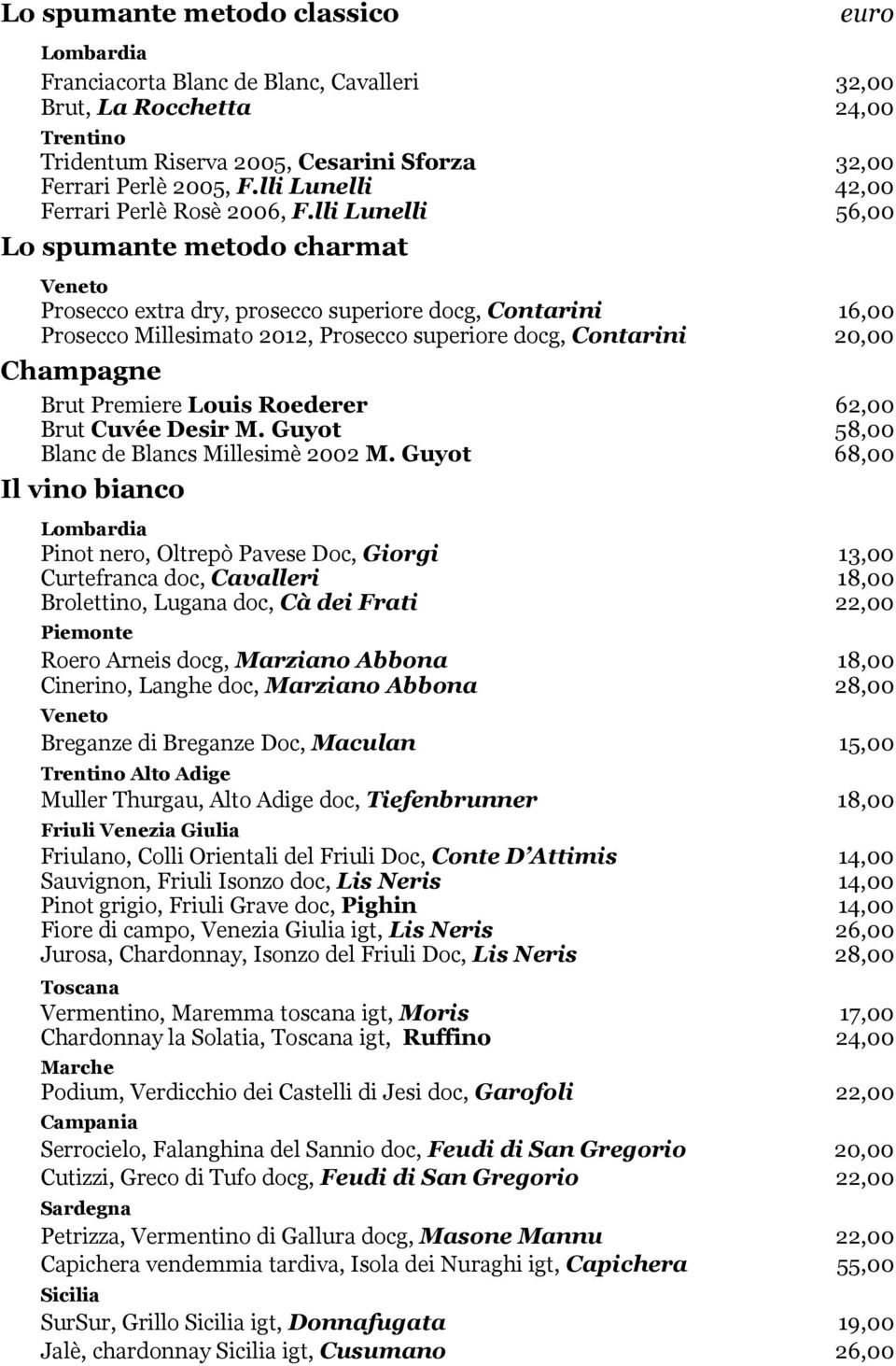 lli Lunelli 56,00 Lo spumante metodo charmat Prosecco extra dry, prosecco superiore docg, Contarini 16,00 Prosecco Millesimato 2012, Prosecco superiore docg, Contarini 20,00 Champagne Brut Premiere