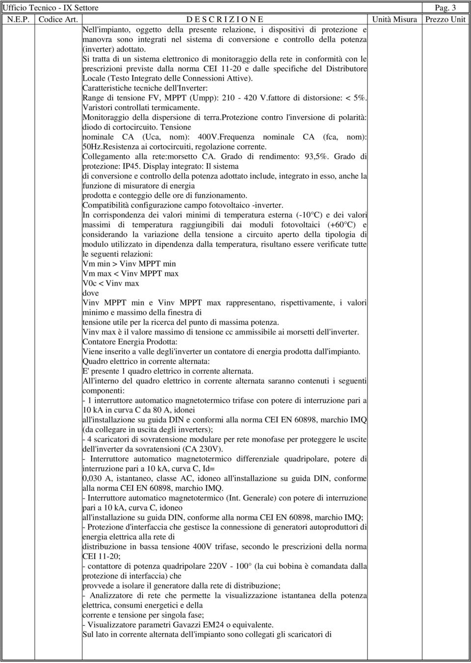 Si tratta di un sistema elettronico di monitoraggio della rete in conformità con le prescrizioni previste dalla norma CEI 11-20 e dalle specifiche del Distributore Locale (Testo Integrato delle