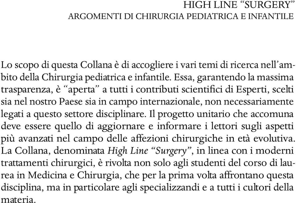 disciplinare. Il progetto unitario che accomuna deve essere quello di aggiornare e informare i lettori sugli aspetti più avanzati nel campo delle affezioni chirurgiche in età evolutiva.