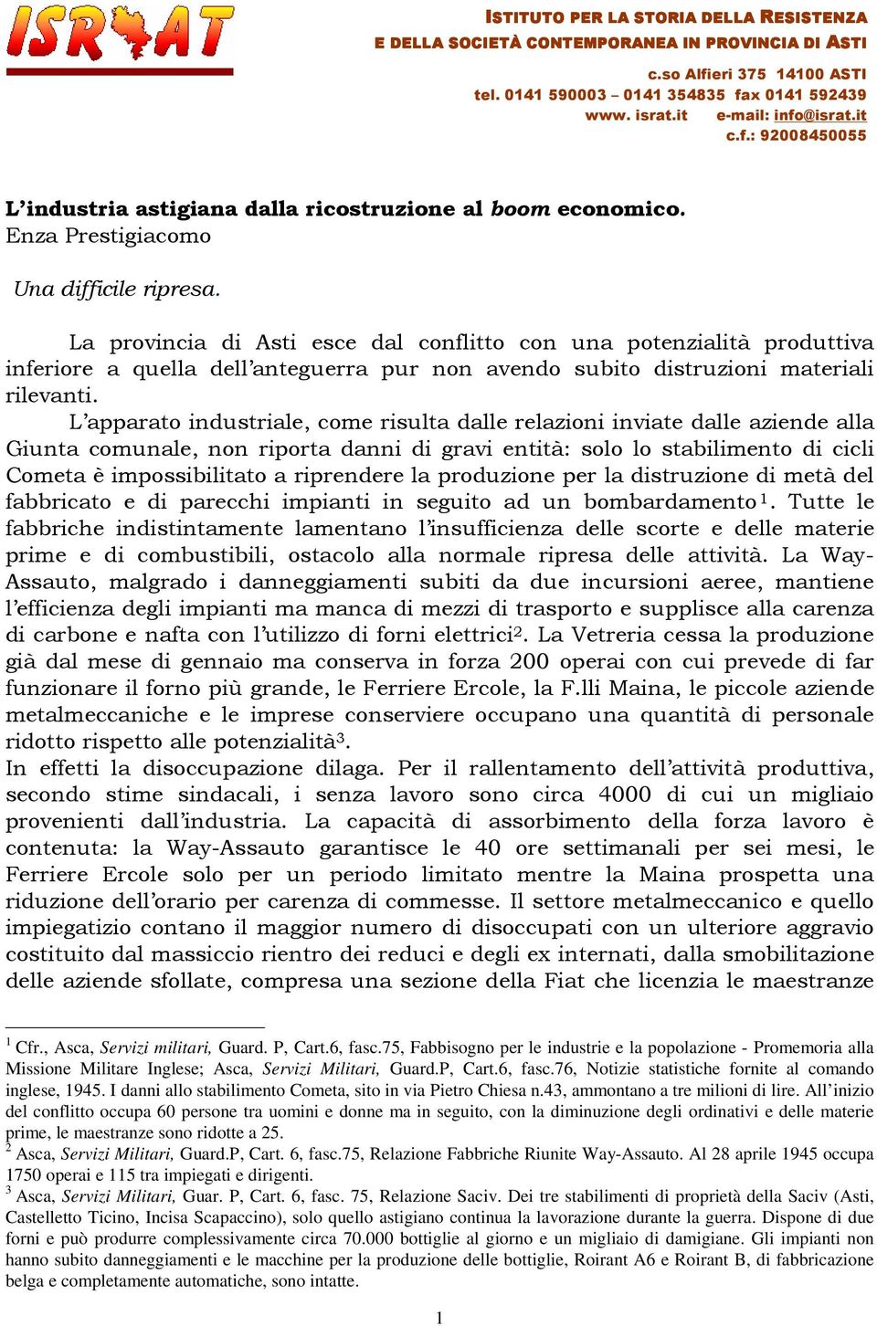 La provincia di Asti esce dal conflitto con una potenzialità produttiva inferiore a quella dell anteguerra pur non avendo subito distruzioni materiali rilevanti.