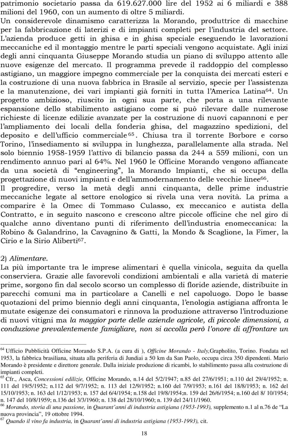 L azienda produce getti in ghisa e in ghisa speciale eseguendo le lavorazioni meccaniche ed il montaggio mentre le parti speciali vengono acquistate.