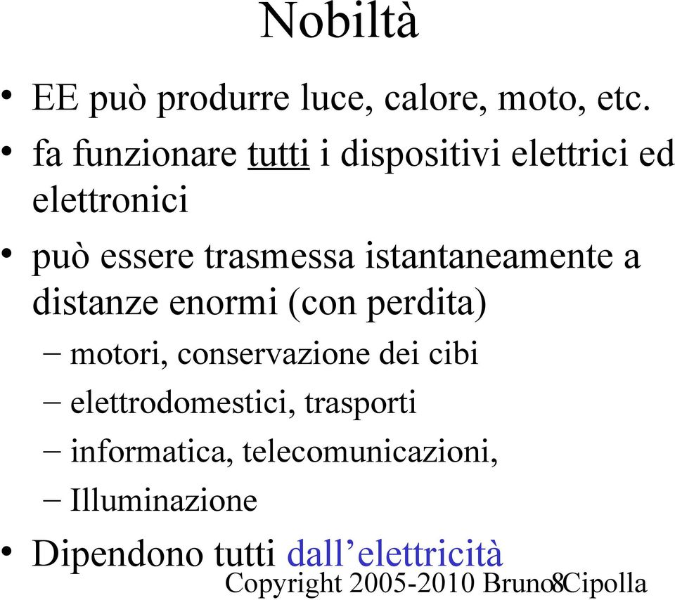 istantaneamente a distanze enormi (con perdita) motori, conservazione dei cibi