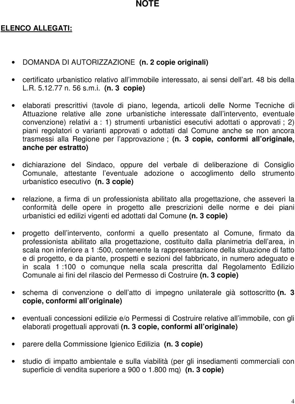 3 copie) elaborati prescrittivi (tavole di piano, legenda, articoli delle Norme Tecniche di Attuazione relative alle zone urbanistiche interessate dall intervento, eventuale convenzione) relativi a :