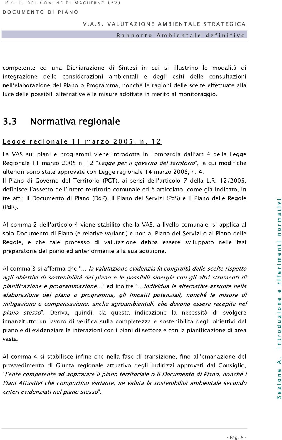 12 La VAS sui piani e programmi viene introdotta in Lombardia dall art 4 della Legge Regionale 11 marzo 2005 n.