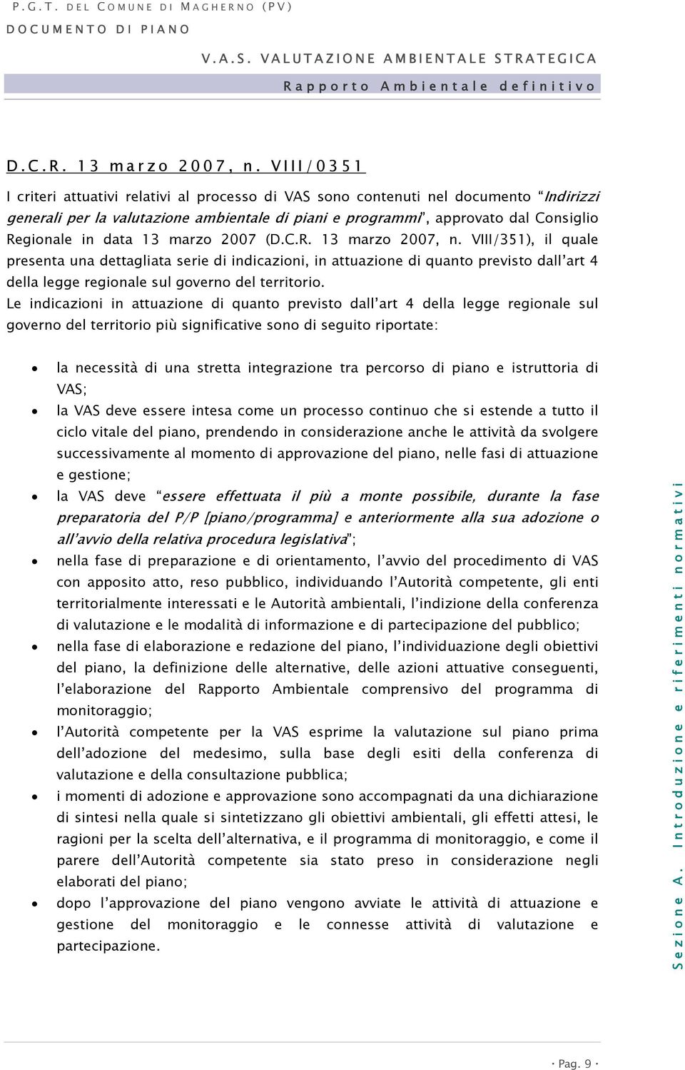 13 marzo 2007 ( VIII/351), il quale presenta una dettagliata serie di indicazioni, in attuazione di quanto previsto dall art 4 della legge regionale sul governo del territorio.