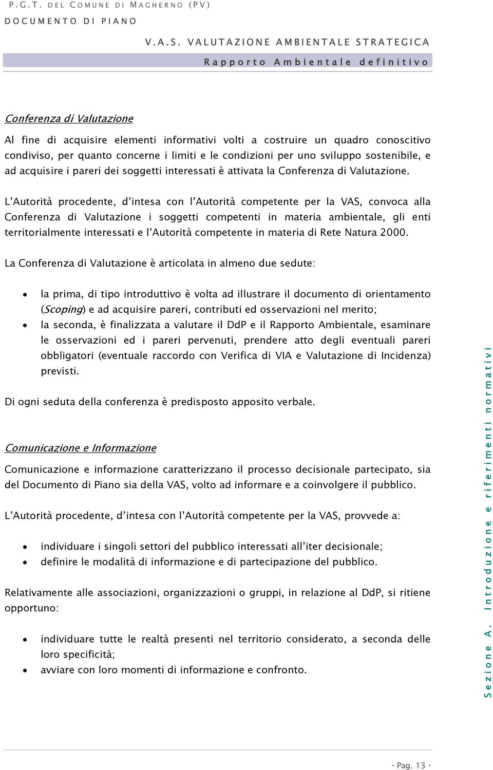 L Autorità procedente, d intesa con l Autorità competente per la VAS, convoca alla Conferenza di Valutazione i soggetti competenti in materia ambientale, gli enti territorialmente interessati e l