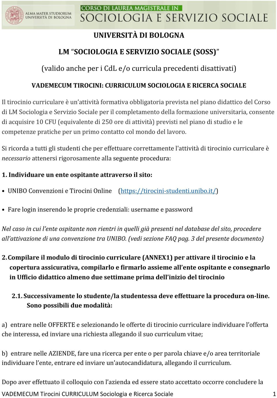 10 CFU (equivalente di 250 ore di attività) previsti nel piano di studio e le competenze pratiche per un primo contatto col mondo del lavoro.