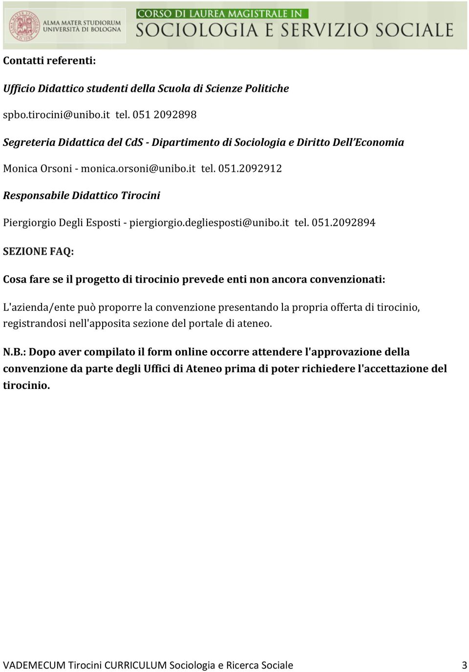 2092912 Responsabile Didattico Tirocini Piergiorgio Degli Esposti - piergiorgio.degliesposti@unibo.it tel. 051.