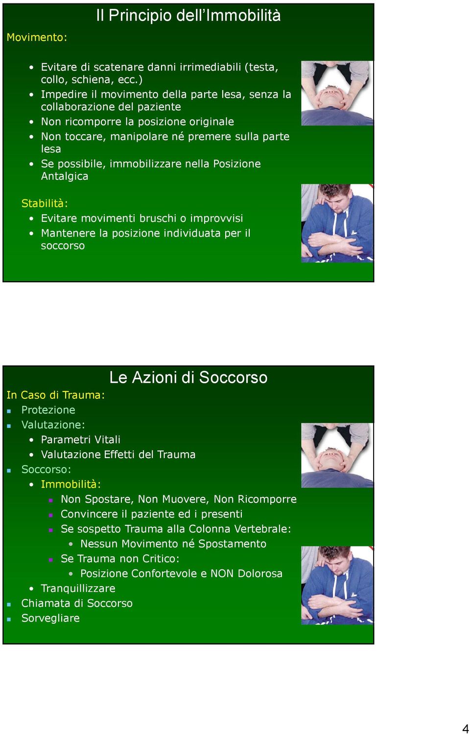 nella Posizione Antalgica Stabilità: Evitare movimenti bruschi o improvvisi Mantenere la posizione individuata per il soccorso Le Azioni di Soccorso In Caso di Trauma: Protezione Valutazione: