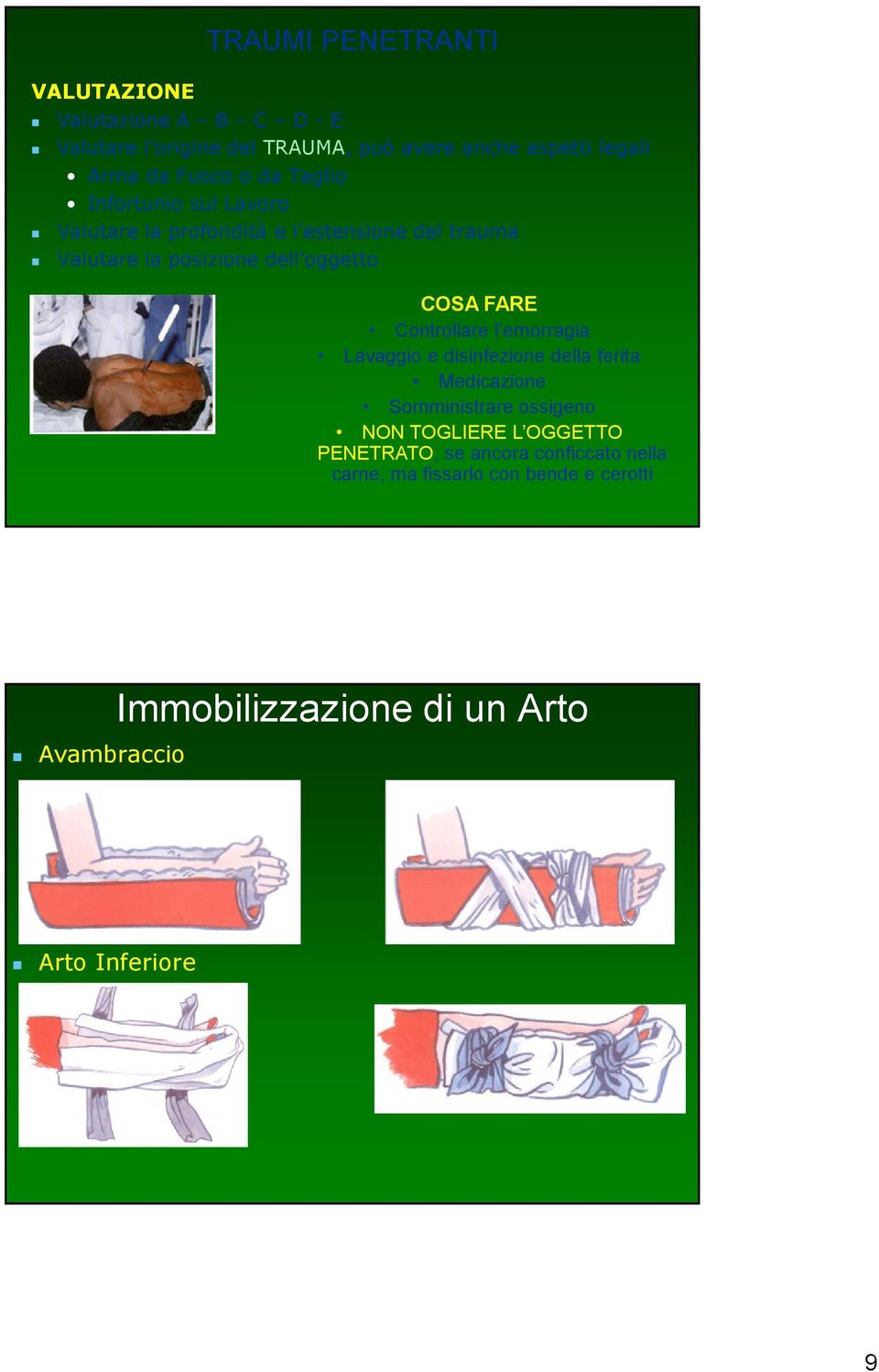 COSA FARE Controllare l emorragia Lavaggio e disinfezione della ferita Medicazione Somministrare ossigeno NON TOGLIERE L