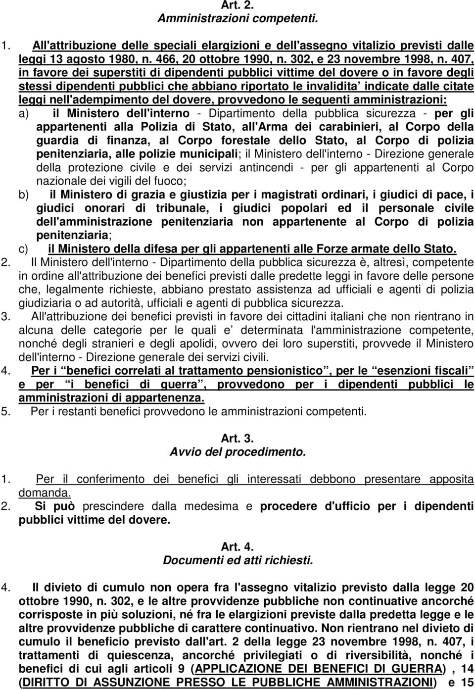 del dovere, provvedono le seguenti amministrazioni: a) il Ministero dell'interno - Dipartimento della pubblica sicurezza - per gli appartenenti alla Polizia di Stato, all'arma dei carabinieri, al