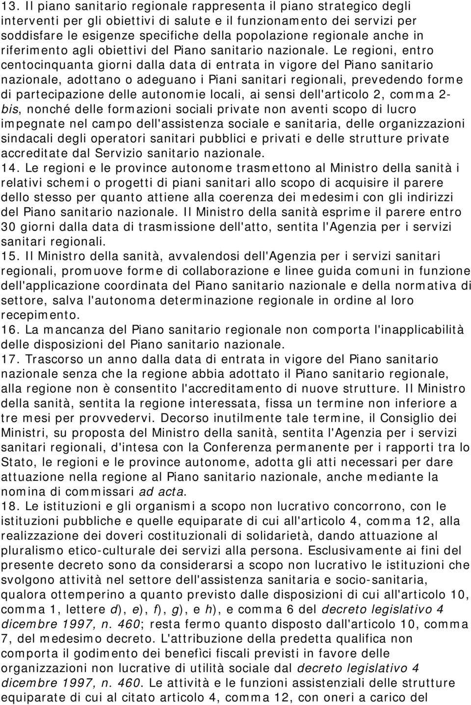 Le regioni, entro centocinquanta giorni dalla data di entrata in vigore del Piano sanitario nazionale, adottano o adeguano i Piani sanitari regionali, prevedendo forme di partecipazione delle