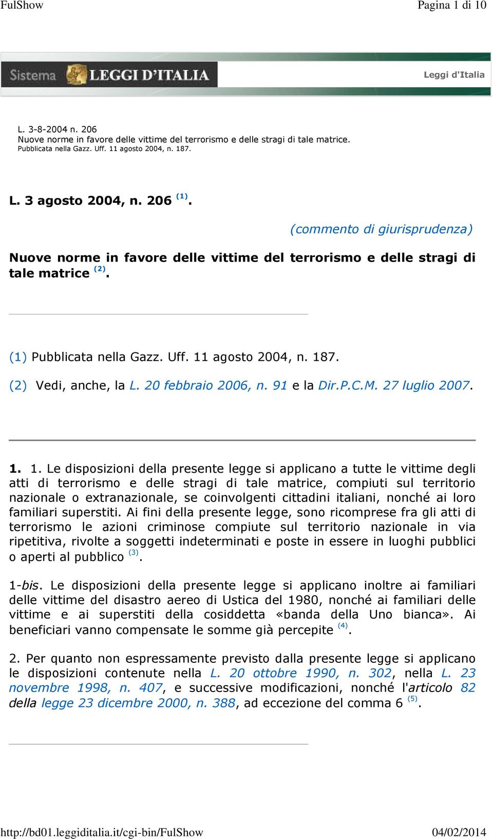 (2) Vedi, anche, la L. 20 febbraio 2006, n. 91 e la Dir.P.C.M. 27 luglio 2007. 1.