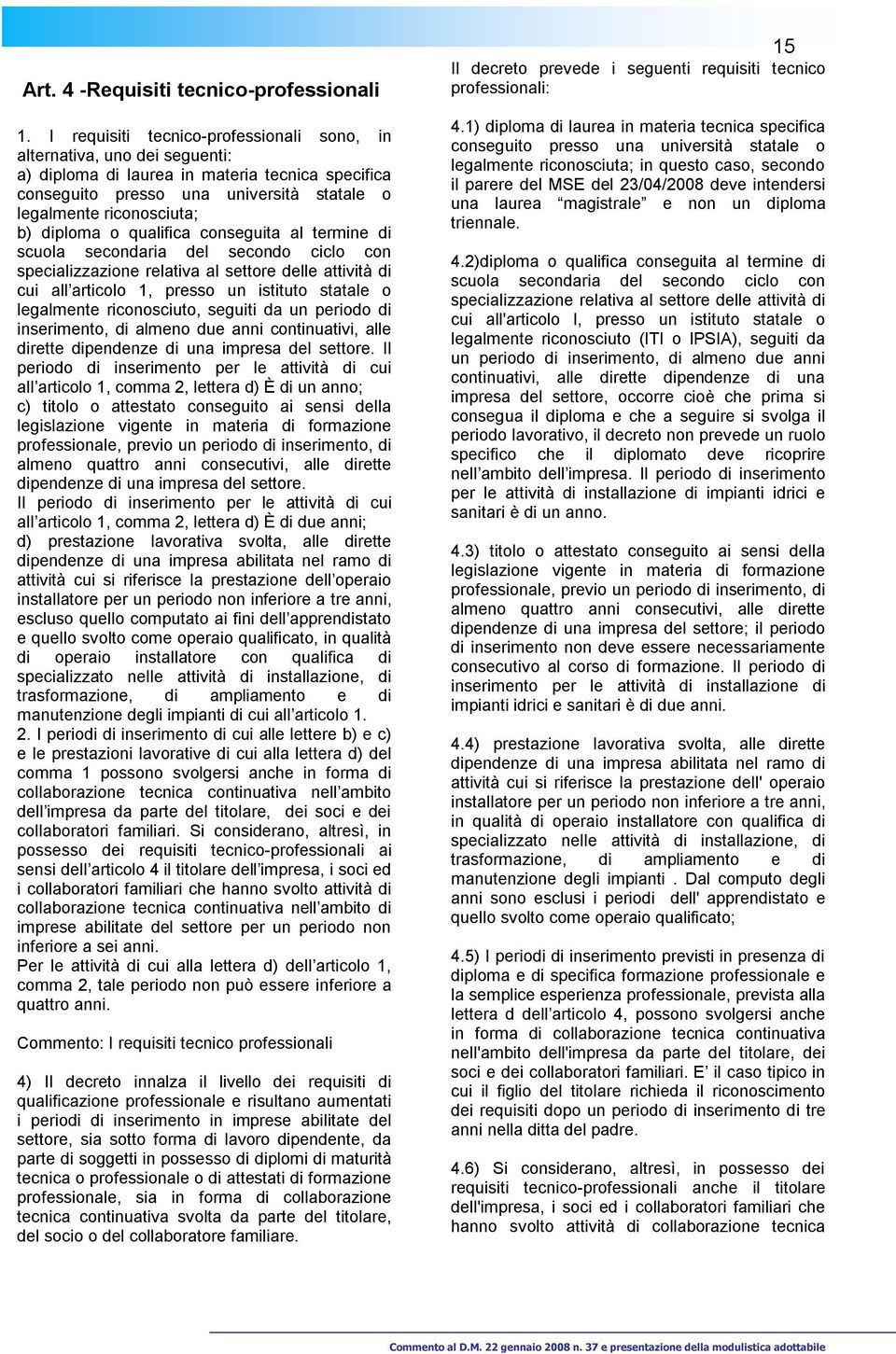 diploma o qualifica conseguita al termine di scuola secondaria del secondo ciclo con specializzazione relativa al settore delle attività di cui all articolo 1, presso un istituto statale o legalmente