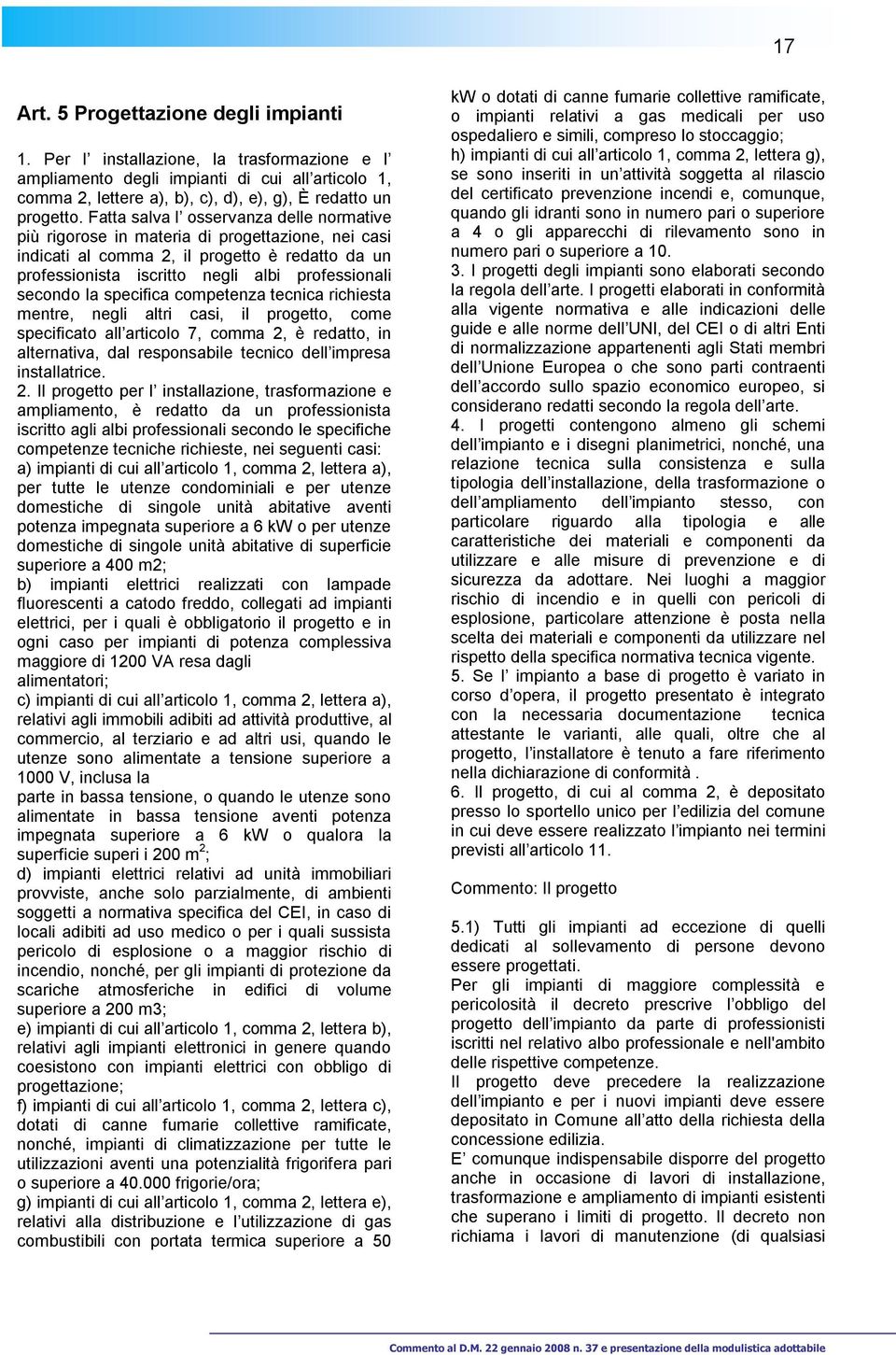 la specifica competenza tecnica richiesta mentre, negli altri casi, il progetto, come specificato all articolo 7, comma 2, è redatto, in alternativa, dal responsabile tecnico dell impresa