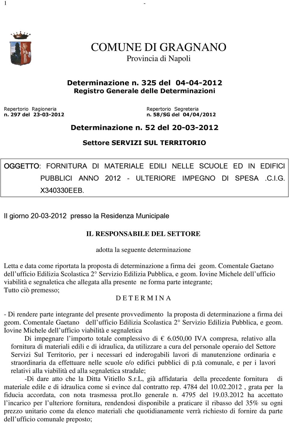 52 del 20-03-2012 Settore SERVIZI SUL TERRITORIO OGGETTO: FORNITURA DI MATERIALE EDILI NELLE SCUOLE ED IN EDIFICI PUBBLICI ANNO 2012 - ULTERIORE IMPEGNO DI SPESA.C.I.G. X340330EEB.