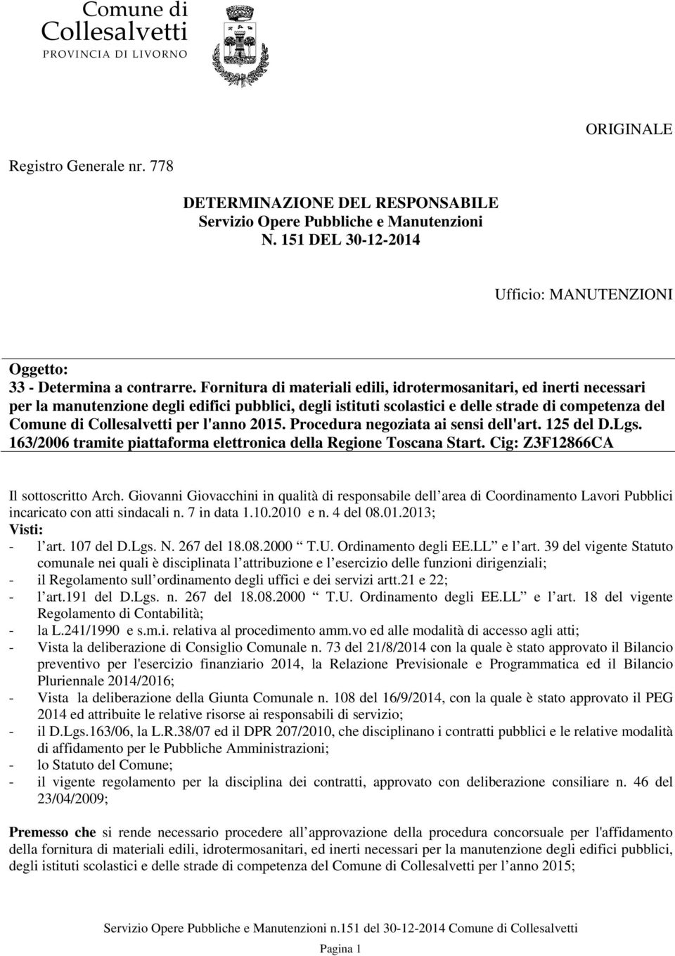 Procedura negoziata ai sensi dell'art. 125 del D.Lgs. 163/2006 tramite piattaforma elettronica della Regione Toscana Start. Cig: Z3F12866CA Il sottoscritto Arch.