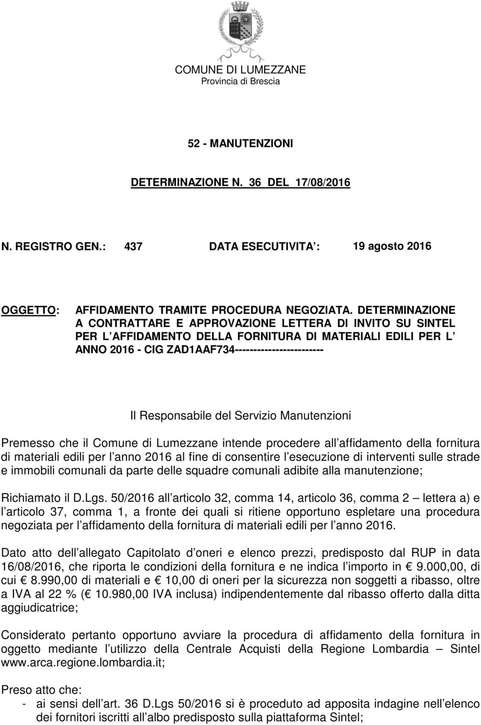 del Servizio Manutenzioni Premesso che il Comune di Lumezzane intende procedere all affidamento della fornitura di materiali edili per l anno 2016 al fine di consentire l esecuzione di interventi