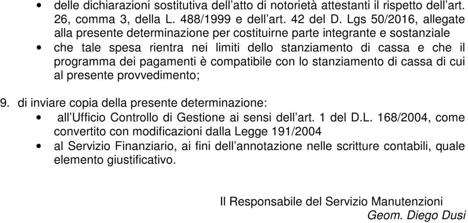 pagamenti è compatibile con lo stanziamento di cassa di cui al presente provvedimento; 9. di inviare copia della presente determinazione: all Ufficio Controllo di Gestione ai sensi dell art.