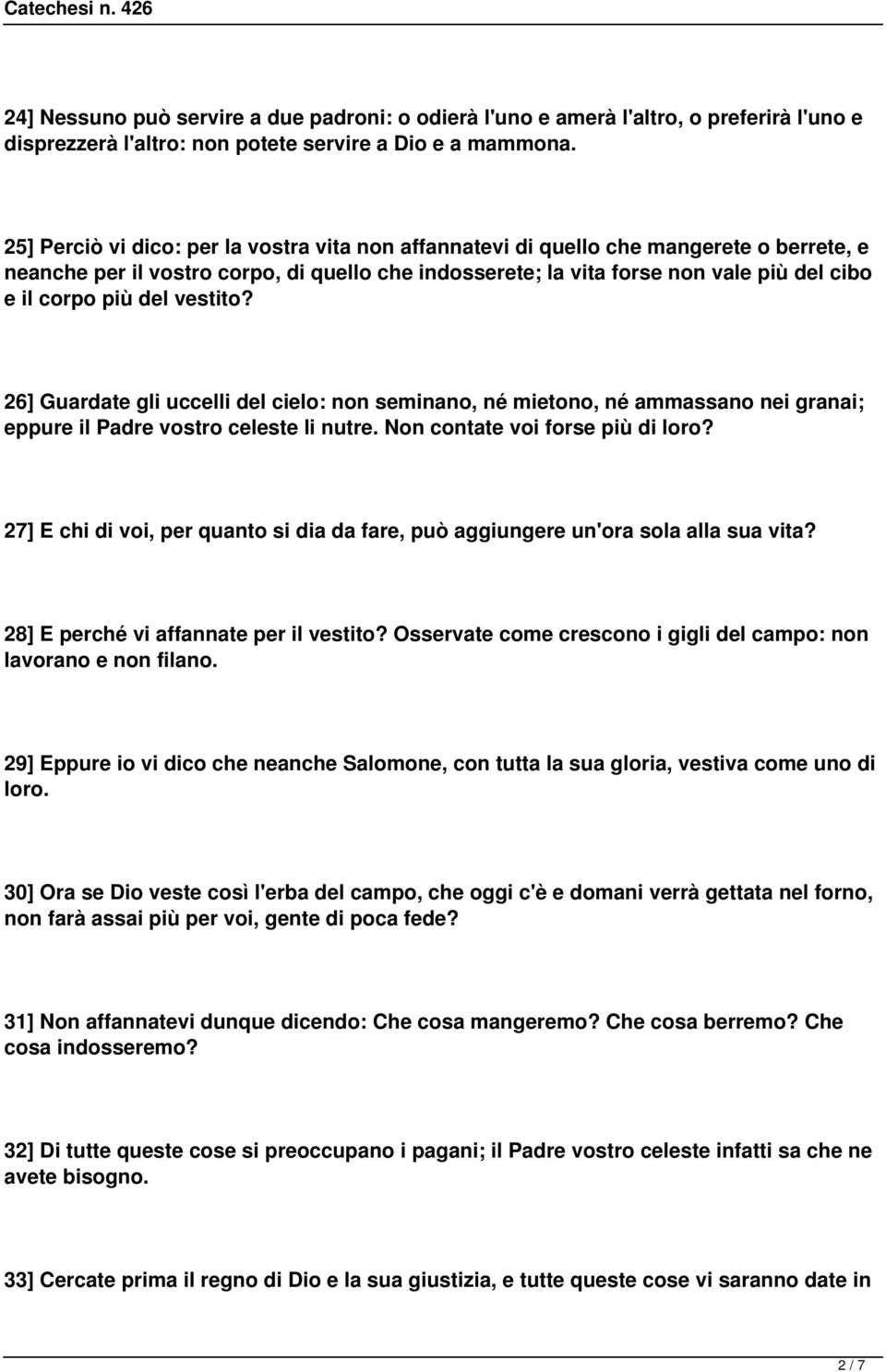 del vestito? 26] Guardate gli uccelli del cielo: non seminano, né mietono, né ammassano nei granai; eppure il Padre vostro celeste li nutre. Non contate voi forse più di loro?