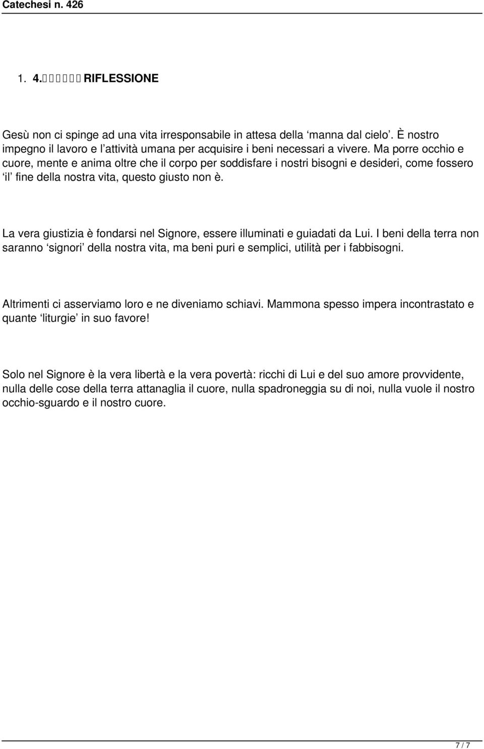 La vera giustizia è fondarsi nel Signore, essere illuminati e guiadati da Lui. I beni della terra non saranno signori della nostra vita, ma beni puri e semplici, utilità per i fabbisogni.