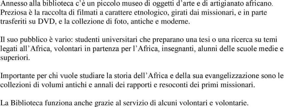 Il suo pubblico è vario: studenti universitari che preparano una tesi o una ricerca su temi legati all Africa, volontari in partenza per l Africa, insegnanti, alunni delle