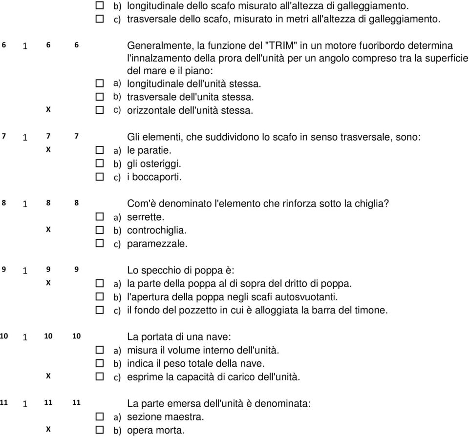 dell'unità stessa. b) trasversale dell'unita stessa. X c) orizzontale dell'unità stessa. 7 1 7 7 Gli elementi, che suddividono lo scafo in senso trasversale, sono: X a) le paratie. b) gli osteriggi.