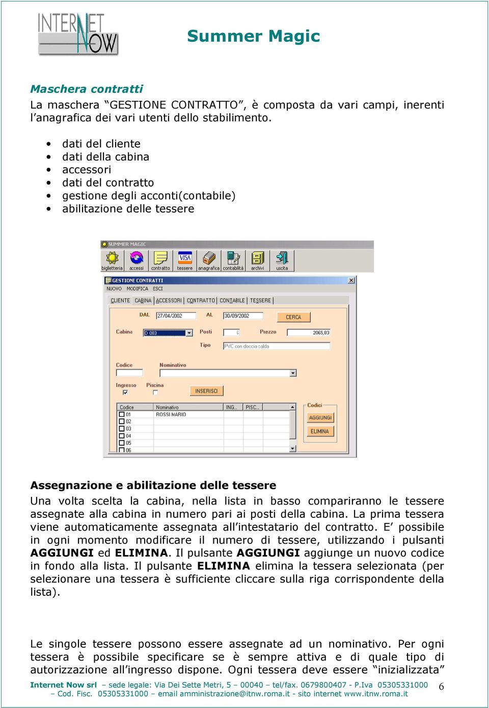 nella lista in basso compariranno le tessere assegnate alla cabina in numero pari ai posti della cabina. La prima tessera viene automaticamente assegnata all intestatario del contratto.