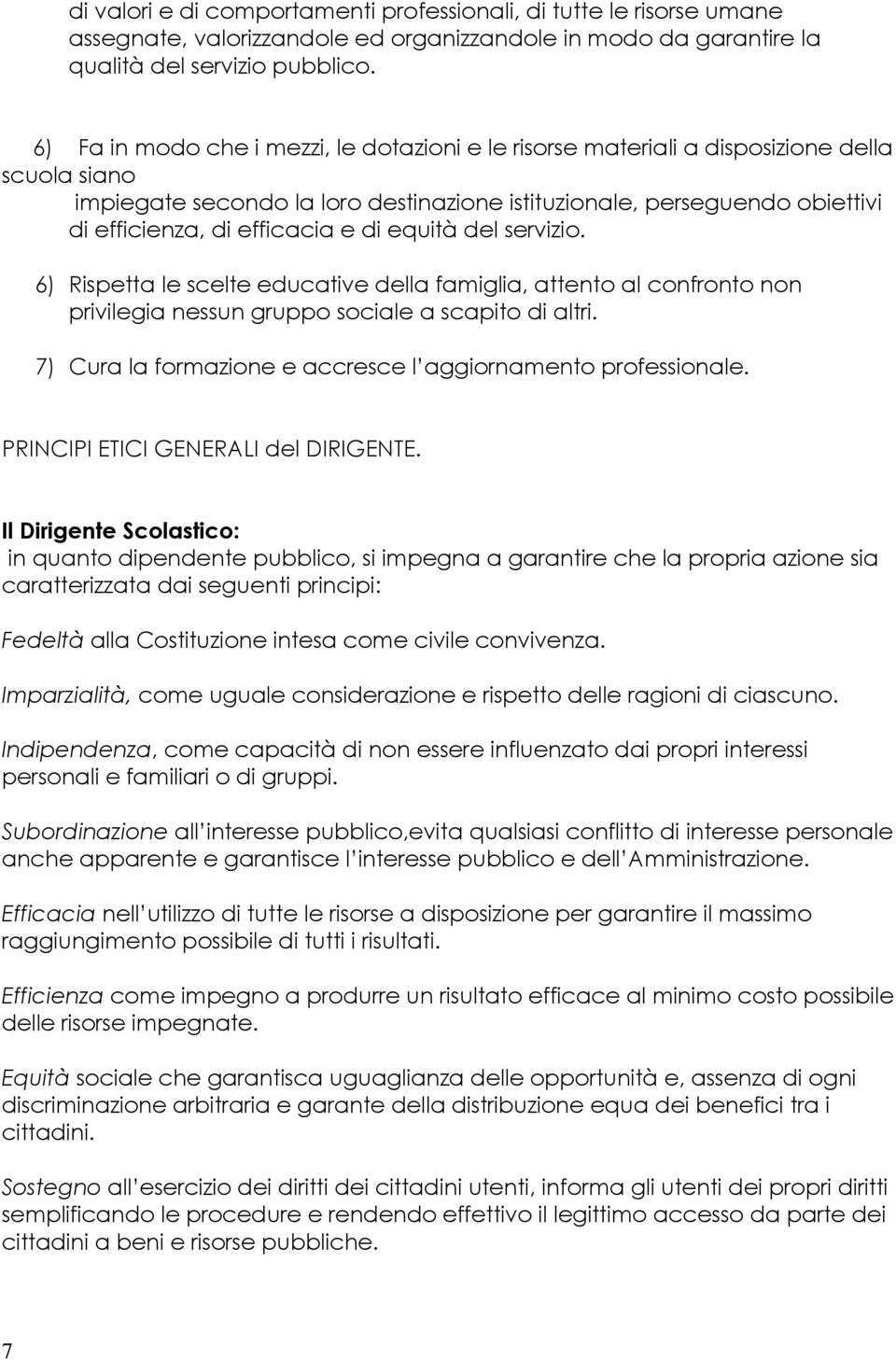 efficacia e di equità del servizio. 6) Rispetta le scelte educative della famiglia, attento al confronto non privilegia nessun gruppo sociale a scapito di altri.