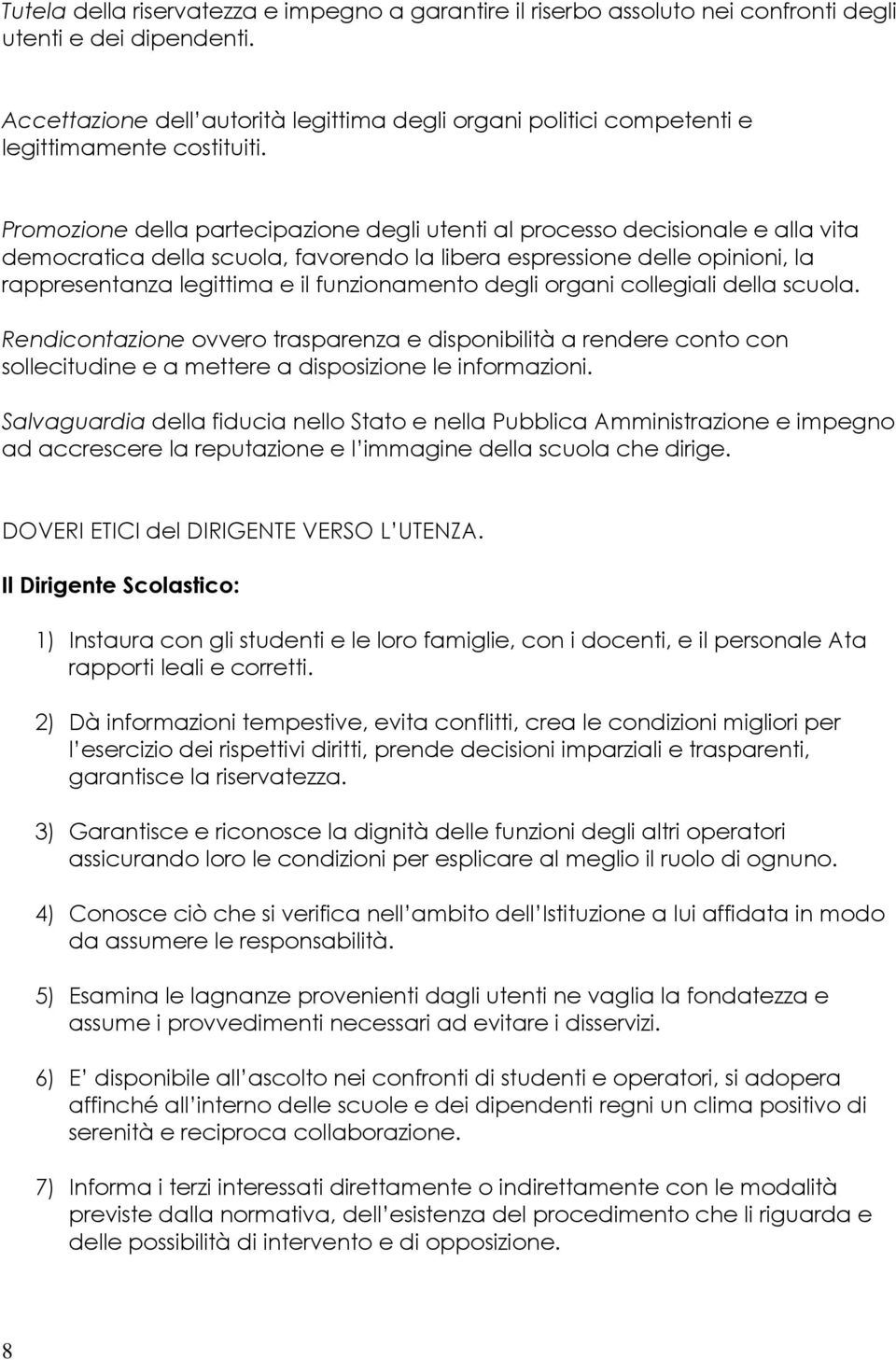 Promozione della partecipazione degli utenti al processo decisionale e alla vita democratica della scuola, favorendo la libera espressione delle opinioni, la rappresentanza legittima e il