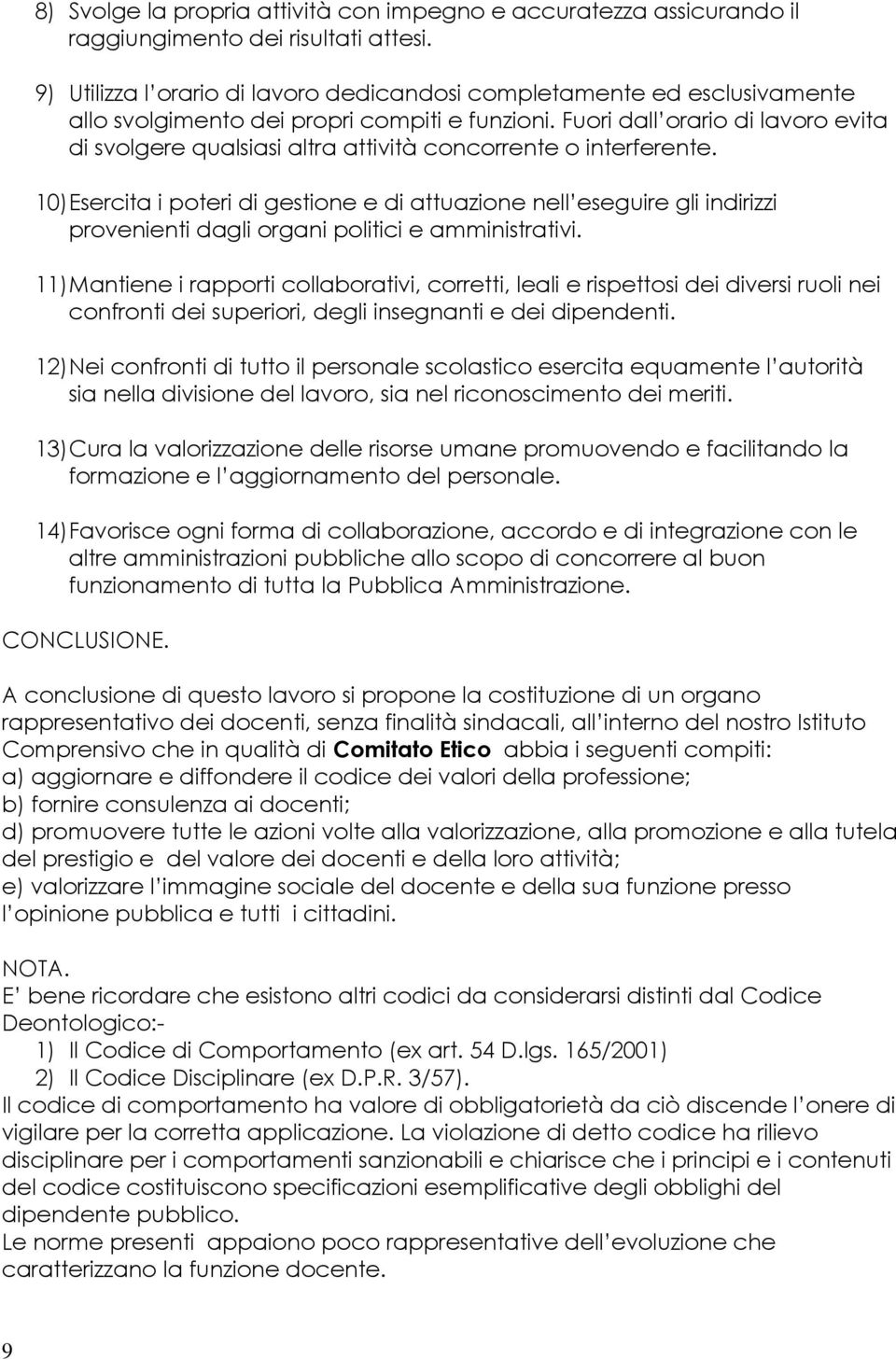 Fuori dall orario di lavoro evita di svolgere qualsiasi altra attività concorrente o interferente.