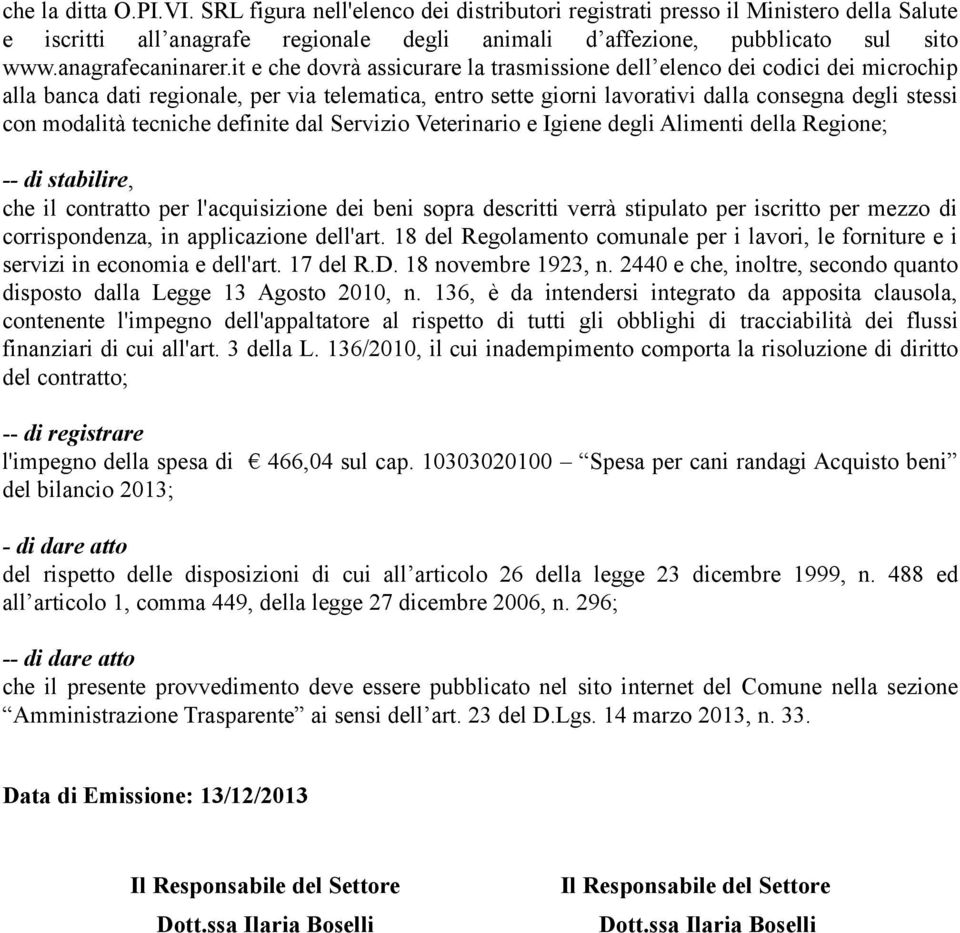 it e che dovrà assicurare la trasmissione dell elenco dei codici dei microchip alla banca dati regionale, per via telematica, entro sette giorni lavorativi dalla consegna degli stessi con modalità