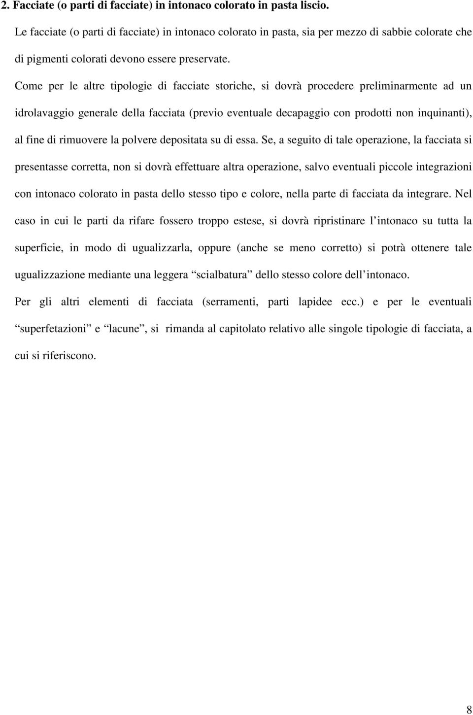 Come per le altre tipologie di facciate storiche, si dovrà procedere preliminarmente ad un idrolavaggio generale della facciata (previo eventuale decapaggio con prodotti non inquinanti), al fine di