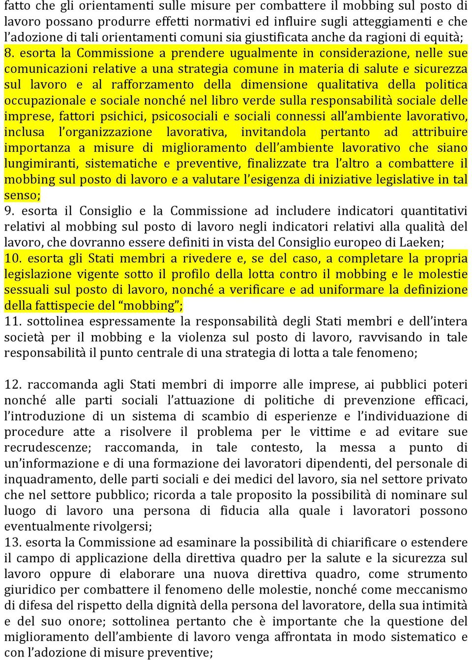 esorta la Commissione a prendere ugualmente in considerazione, nelle sue comunicazioni relative a una strategia comune in materia di salute e sicurezza sul lavoro e al rafforzamento della dimensione