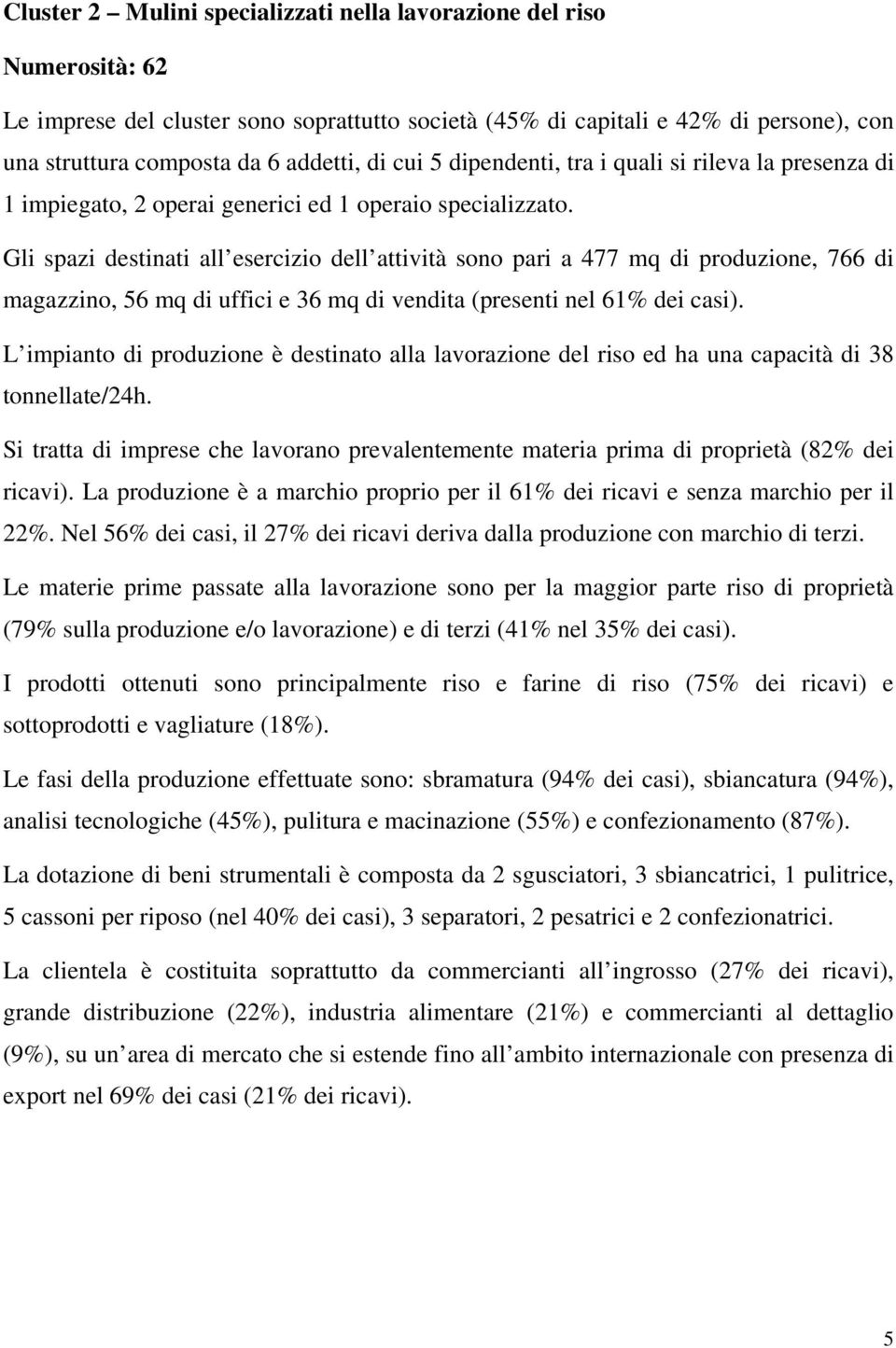 Gli spazi destinati all esercizio dell attività sono pari a 477 mq di produzione, 766 di magazzino, 56 mq di uffici e 36 mq di vendita (presenti nel 61% dei casi).