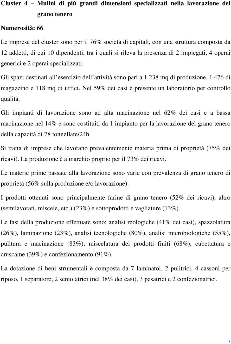 238 mq di produzione, 1.476 di magazzino e 118 mq di uffici. Nel 59% dei casi è presente un laboratorio per controllo qualità.